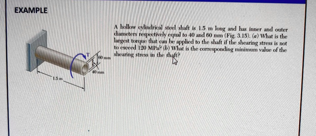 A hollow cylindrical steel shaft is 1.5 m long and has inner and outer diameters respectively equal to 40 and 60 mm (Fig. 3.15). (a) What is the largest torque that can be applied to the shaft if the shearing stress is not to exceed 120 MPa? (b) What is the corresponding minimum value of the shearing stress in the shaft?