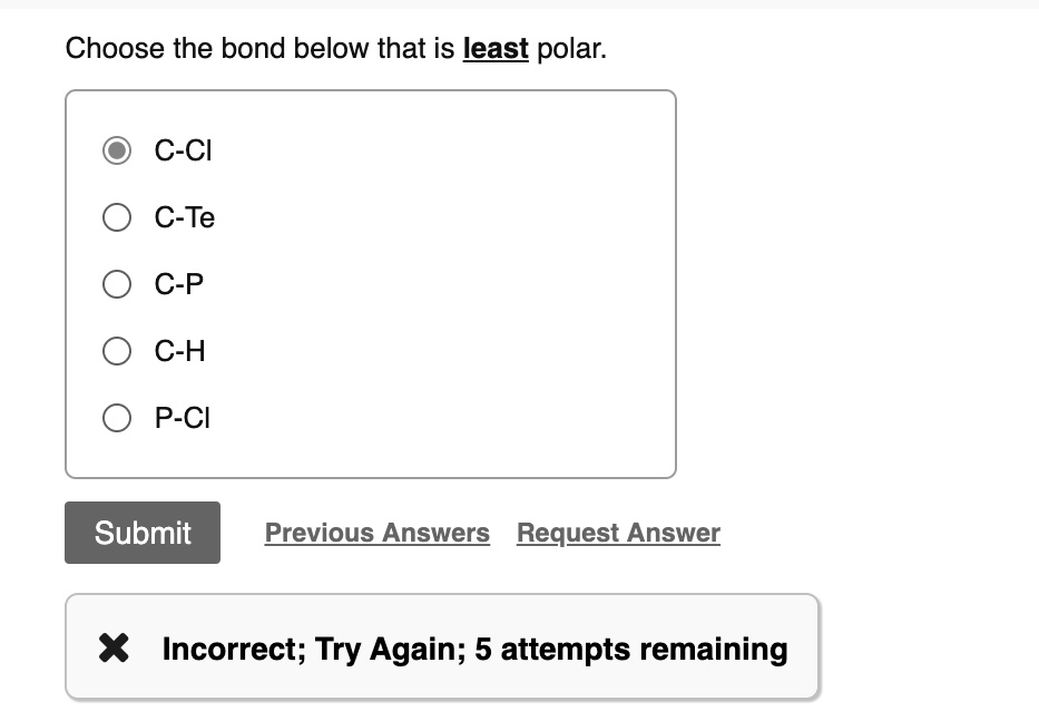 Solved:choose The Bond Below That Is Least Polar: C-Cl C-Te C-P C-H P-Ci  Submit Previous Answers Request Answer Incorrect; Try Again; 5 Attempts  Remaining Solved:choose The Bond Below That Is Least Polar: C-Cl C-Te C-P C-H P-Ci  Submit Previous Answers Request Answer Incorrect; Try Again; 5 Attempts  Remaining