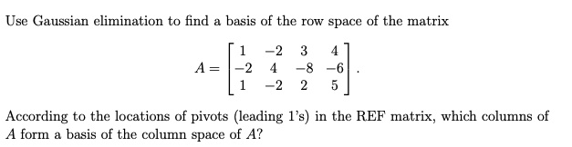 Use Gaussian elimination to find a basis of the row space of the matrix ...