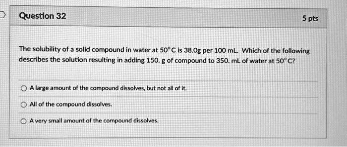 Question 32 5 pts The solubility of a solid compound in...