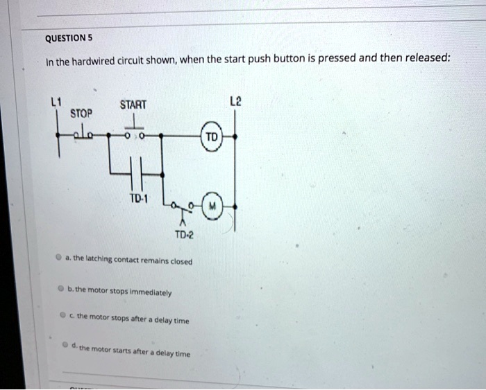 SOLVED: QUESTION 5: In the hardwired circuit shown, when the start push ...