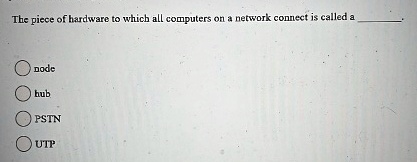 the piece of hardware to which all computers on a network connect is called a  node hub pstn utp 73936
