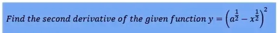 Find the second derivative of the given function y = (a^(1)/(2) - x^(1)/(2))^2