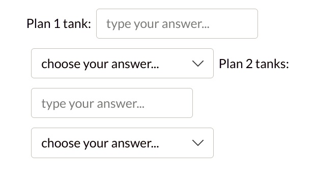 Plan 1 tank: type your answer...
choose your answer...
type your answer...
choose your answer...
Plan 2 tanks: