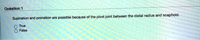 Supination and pronation are possible because of the pivot joint between the distal radius and scaphoid.
True
False