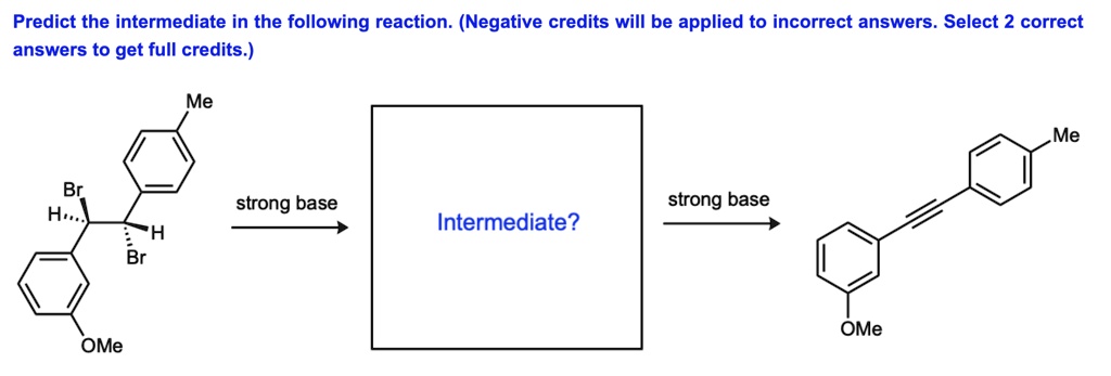 Itermediate Reaction Predict the intermediate in the following reaction. (Negative credits ...