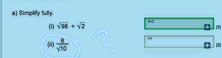a) Simplify fully.
(i) √(98) + √(2)
(ii) (8)/(√(10))