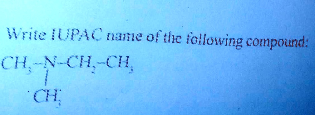 SOLVED: Write the IUPAC name of the following compound: CH3-N-CH2 ...