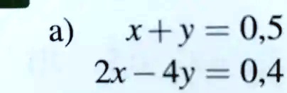 a) x + y = 0,5 2x - 4y = 0,4