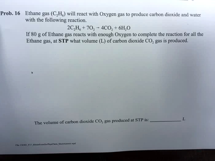 Prob. 16 Ethane gas (C2H6) will react with Oxygen gas to produce carbon ...