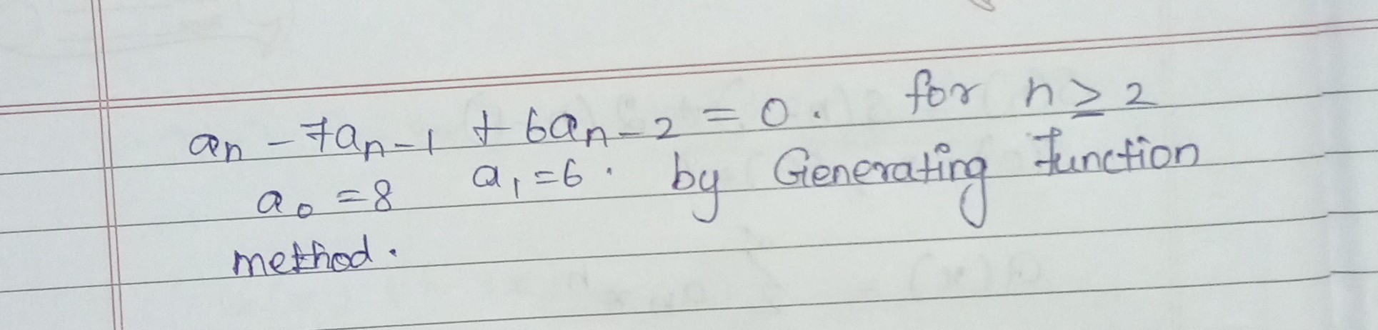 an-7 an-1+6 an-2=0. for n ≥ 2 a0=8    a1=6. by Generating function method.