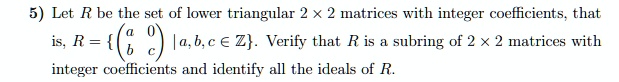 SOLVED:Let R be the set of lower triangular 2 x matrices With integer ...