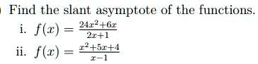 Find the slant asymptote of the functions.
i. f(x) = (24x^2+6x)/(2x+1)
ii. f(x) = (x^2+5x+4)/(x-1)