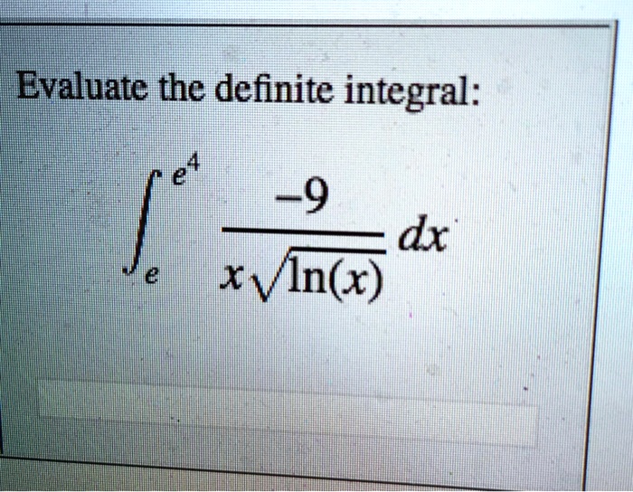 Evaluate the definite integral:

^e^4(-9)/(x√(ln(x))) dx