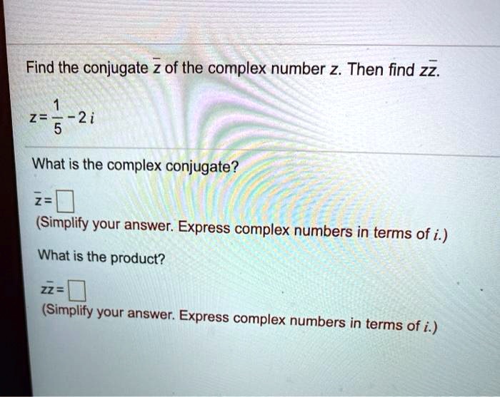 Find the conjugate Z of the complex number z. Then find ZZ 2 = 2i What