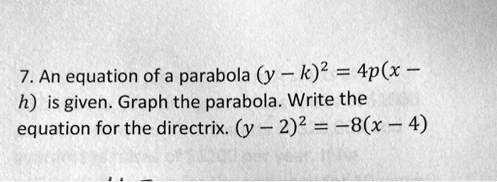 Solved 7 An Equation Of A Parabola Y K 4p X H Is Given Graph The Parabola Write The Equation For The Directrix 2 2 8 X 4