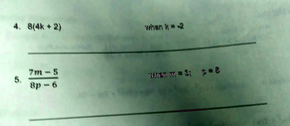 4. 8(4k+2) when k = -2
5. (7m-5)/(8p-6) when m = 3; p = 8