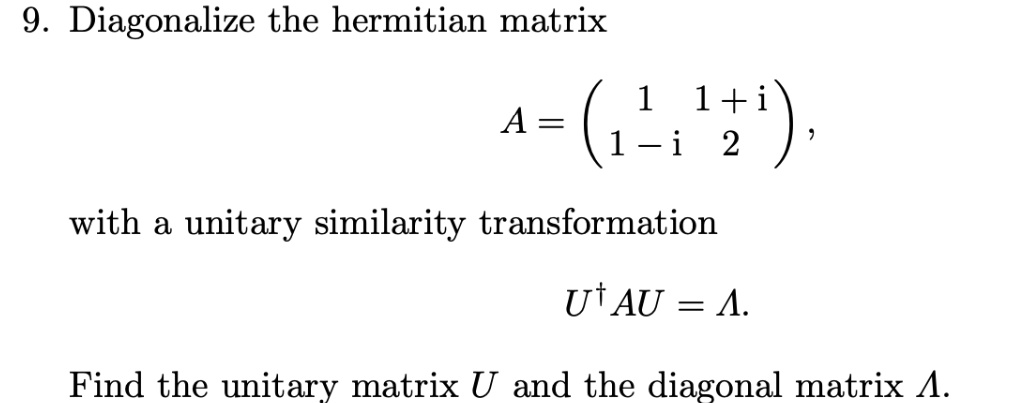 Solved 9 Diagonalize The Hermitian Matrix 1 1 I A With A Unitary Similarity Transformation