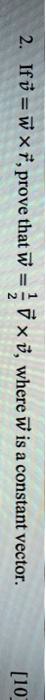 2. If v = w ×r, prove that w = x, where w is a constant vector.