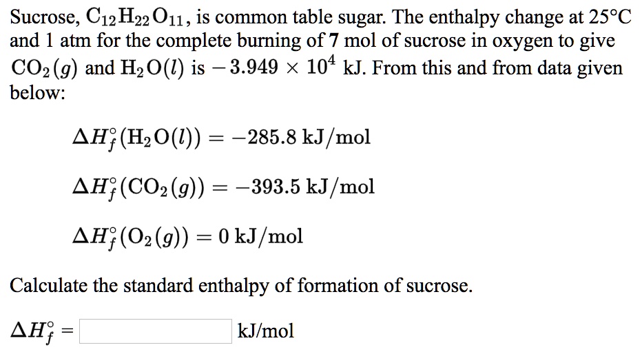 SOLVED Sucrose, C12H22O11, is common table sugar. The enthalpy change