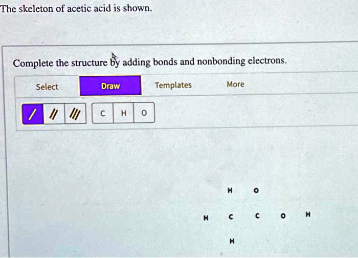 SOLVED The skeleton of acetic acid is shown Complete the structure by