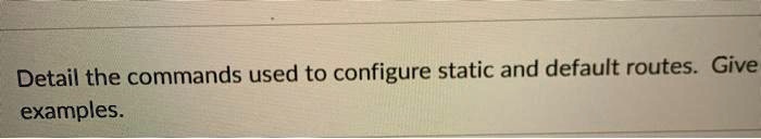 Detail the commands used to configure static and default...