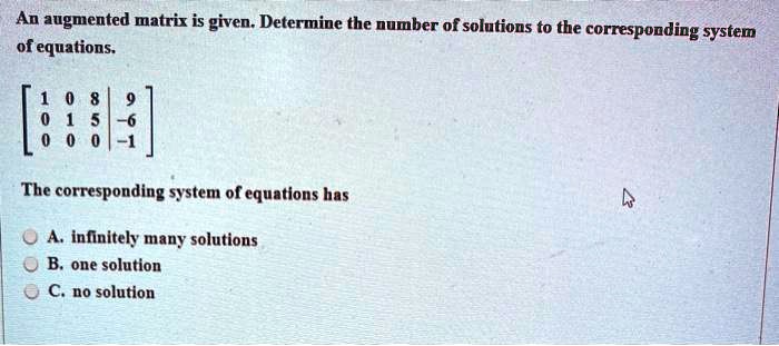 SOLVED: An augmented matrix is given. Determine the number of solutions ...