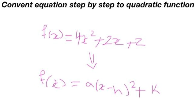 Convent equation step by step to quadratic function
f(x) = 4x^2 + 2x + 2
?
f(x) = a(x - h)^2 + k