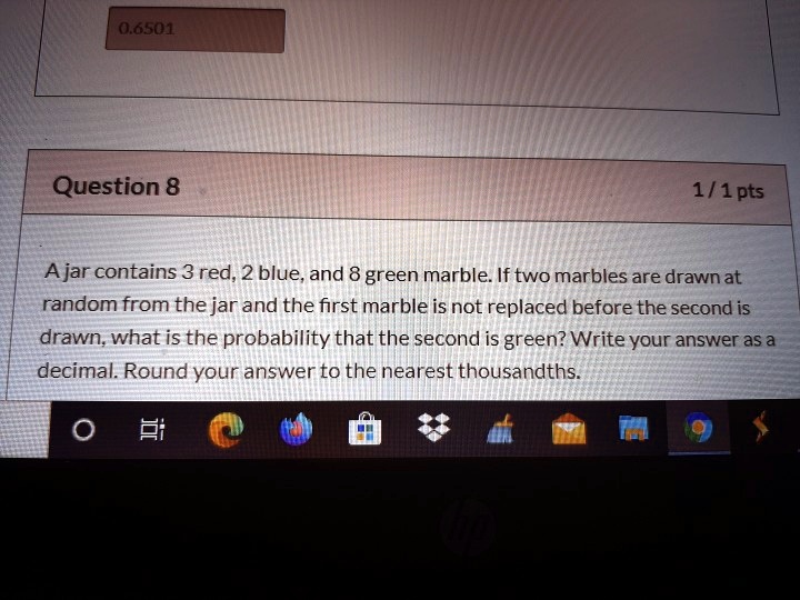 A jar contains 3 red, 2 blue, and 8 green marble. If two marbles are drawn at random from the jar and the first marble is not replaced before the second is drawn, what is the probability that the second is green? Write your answer as a decimal. Round your answer to the nearest thousandths.
