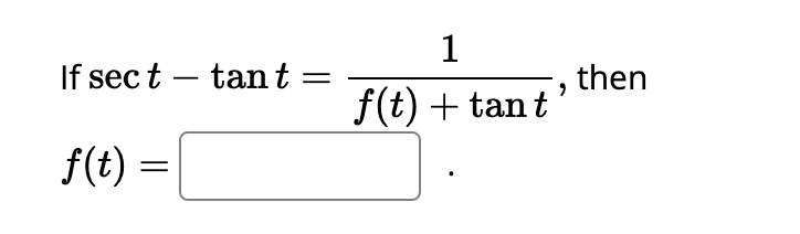 If sect - tant = (1)/(f(t) + tant), then f(t) =