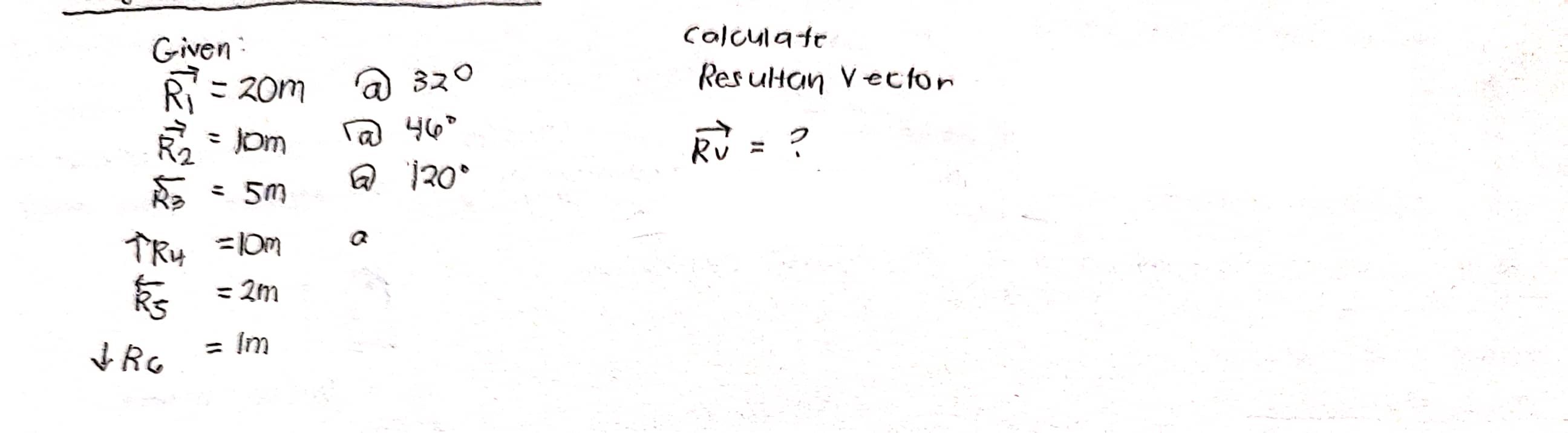 Given calculate R1=20 m a 32^∘ Resultan vector R2=10 m 46^∘ Rv= ? k̅3=5