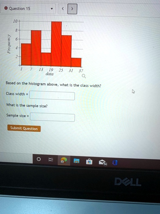 question 15 data based on the histogram above what is the class width cles width what the sample size sample size submit question dell 59785