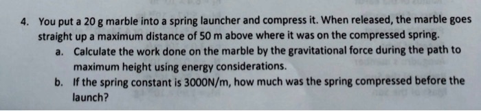 Spring Marble Launcher Examples SOLVED: You put a 20 g marble into a spring launcher and compress it ...