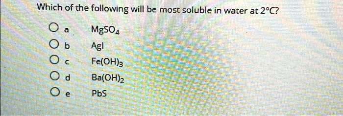 SOLVED Which of the following will be most soluble in water at 2