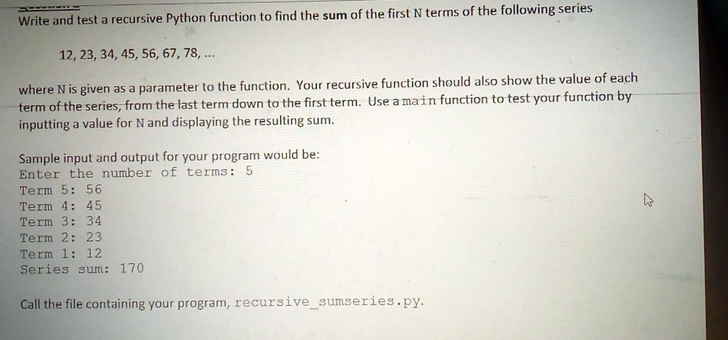 SOLVED: Write and test a recursive Python function to find the sum of ...