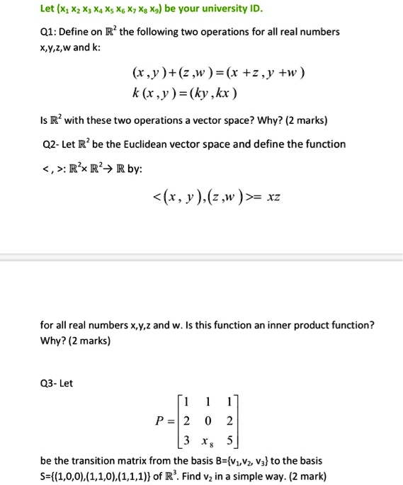 Solved Let X1 Xz Xz Xa Xs X6 Xz Xs Xg Be Your University Id Q1 Define On R The Following Two Operations For All Real Numbers Xv Z Wandk R Y Z W X 2 Y W K X Y Ky Kx