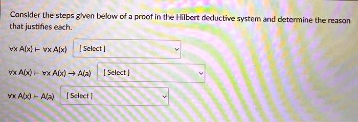 SOLVED: Consider The Steps Given Below Of A Proof In The Hilbert ...