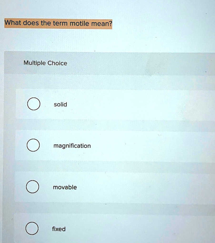 SOLVED What does the term motile mean? Multiple Choice solid