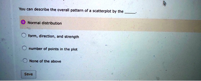 SOLVED: You can describe the overall pattern of a scatterplot by the ...