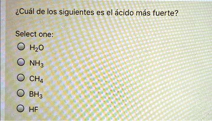 SOLVED: iCual de los siguientes es el acido mas fuerte? Select one: Hzo