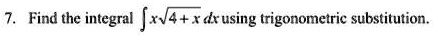 7. Find the integral ∫ x√(4+x)dx using trigonometric substitution.