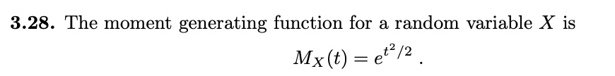 3.28. The moment generating function for a random variable X is MX(t) = e^t^2/2.