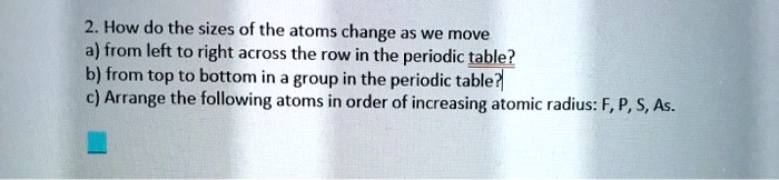 2. How do the sizes of the atoms change as we move a) from...