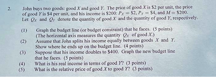 SOLVED: 2. John buys two goods: good X and good Y. The price of good X ...