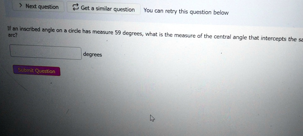 If an inscribed angle on a circle has measure 59 degrees, what is the measure of the central angle that intercepts the same arc?