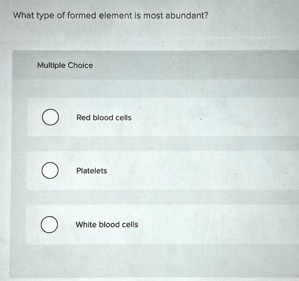 Which Formed Element Is The Most Abundant In Blood SOLVED: What type of formed element is most abundant? Multiple Choice