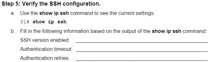 Step 5: Verify the SSH configuration. a. Use the show ip ssh command to ...