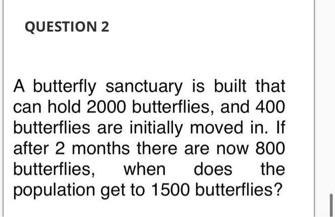 SOLVED: QUESTION 2 A Butterfly Sanctuary Is Built That Can Hold 2000 ...