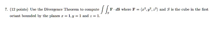 SOLVED: 7. (12 points) Use the Divergence Theorem to compute octant ...