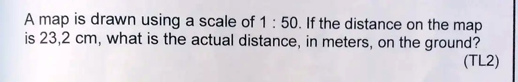 SOLVED: A map is drawn using a scale of 1 50. If the distance on the ...